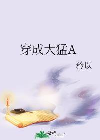 穿成大猛A全文免费读