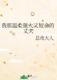 我那温柔强大又短命的丈夫无防盗