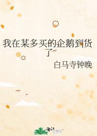 我在某多买的企鹅到货了笔趣阁
