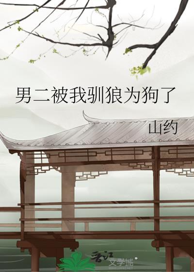 男二被我驯狼为狗了第22章