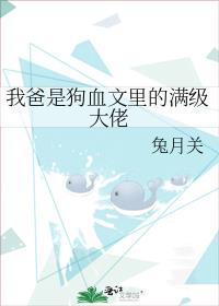 我爸是狗血文里的满级大佬免费阅读