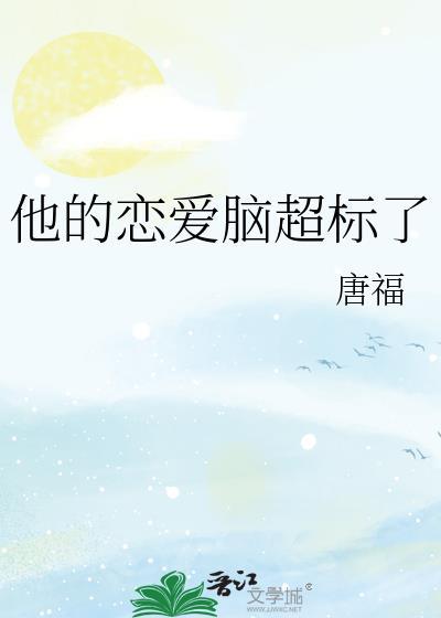 他的恋爱脑超标了by唐福