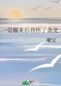 一觉醒来后我怀了条龙喇宝内容