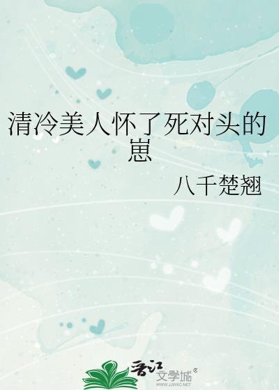 清冷美人怀了死对头的崽作者TXT