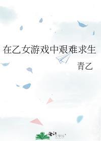 在乙女游戏中艰难求生 青乙