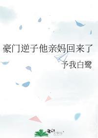 豪门逆子他亲妈回来了!类似