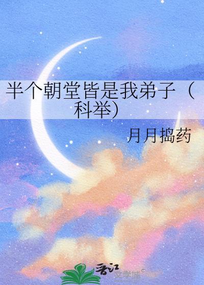 半个朝堂皆是我弟子(科举)by月月捣药