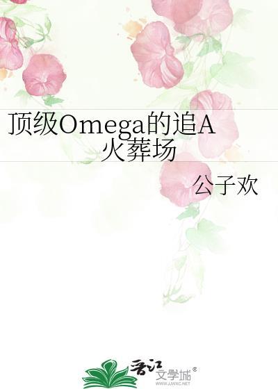 顶级omega的追A火葬场免费阅读