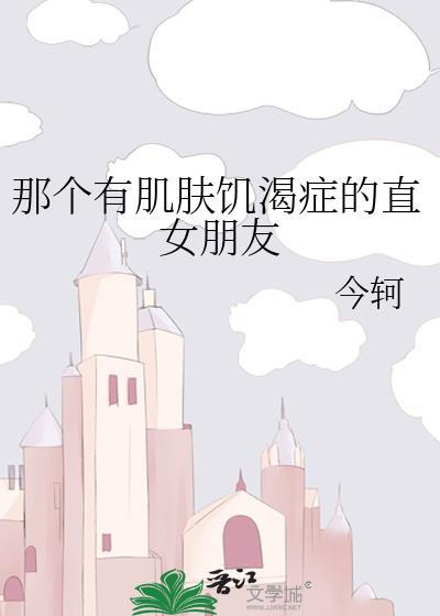 那个有肌肤饥渴症的直女朋友免费阅读
