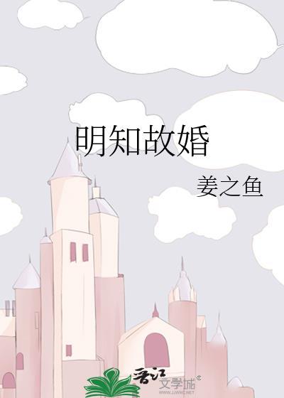 明知故婚by姜之鱼讲什么