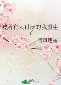 被所有人讨厌的我重生了作者青风逐雀