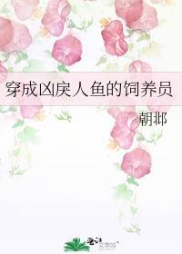 穿成凶戾人鱼饲养员 作者朝邶