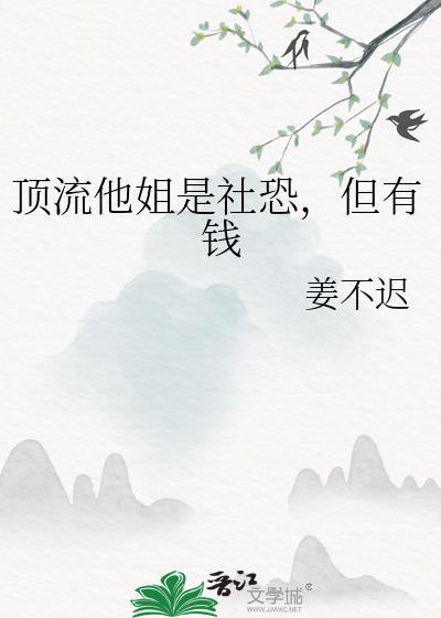 顶流他姐是社恐但有钱全文阅读