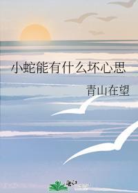 小蛇能有什么坏心思青山在朿