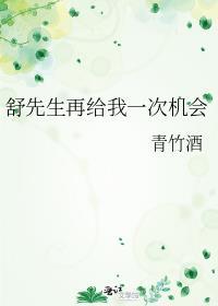 舒先生再给我一次机会 青竹酒