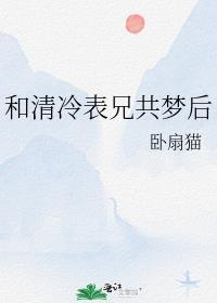 和清冷表兄共梦后晋江