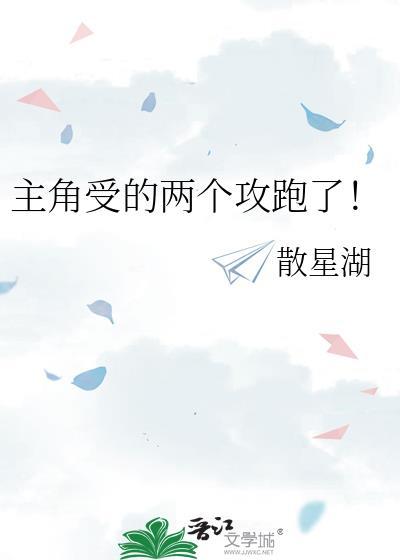 主角受的两个攻跑了!