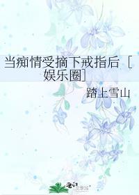 当痴情受摘下戒指后［娱乐圈］