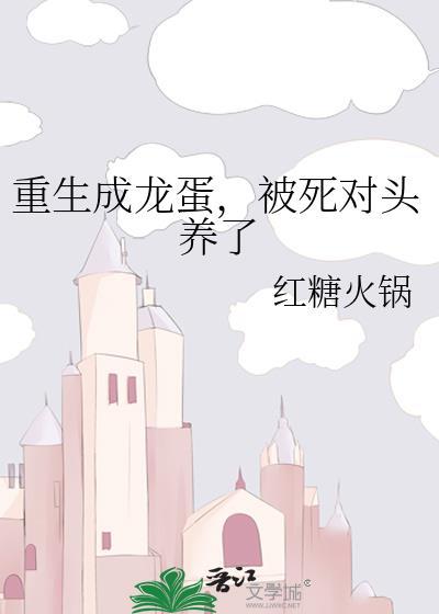重生成龙蛋,被死对头养了