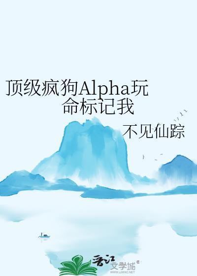 顶级疯狗Alpha玩命标记我
