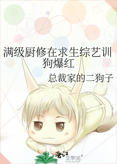 满级厨修在求生综艺训狗爆红