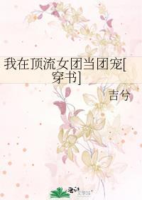 我在顶流女团当团宠[穿书]