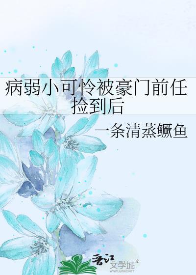 病弱小可怜被豪门前任捡到后