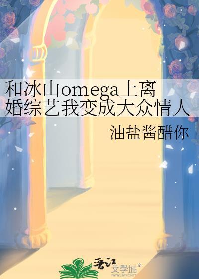 和冰山omega上离婚综艺我变成大众情人了?