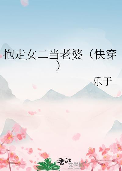 抱走女二当老婆（快穿）